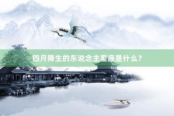 四月降生的东说念主星座是什么？